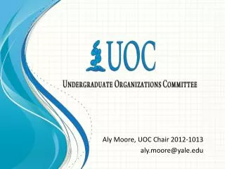 Aly Moore, UOC Chair 2012-1013 aly.moore@yale.edu