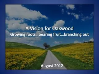 A Vision for Oakwood Growing roots…bearing fruit…branching out