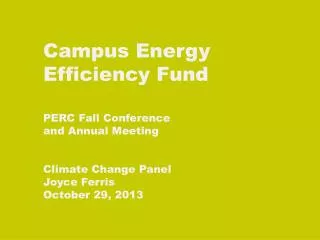 Campus Energy Efficiency Fund PERC Fall Conference and Annual Meeting Climate Change Panel Joyce Ferris October 29, 20