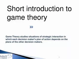 Game Theory studies situations of strategic interaction in which each decision maker's plan of action depends on the pla