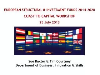 EUROPEAN STRUCTURAL &amp; INVESTMENT FUNDS 2014-2020 COAST TO CAPITAL WORKSHOP 25 July 2013