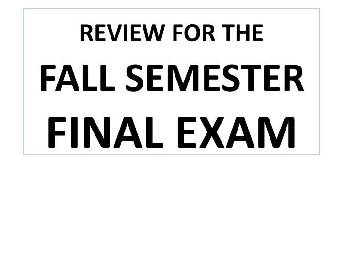 review for the fall semester final exam