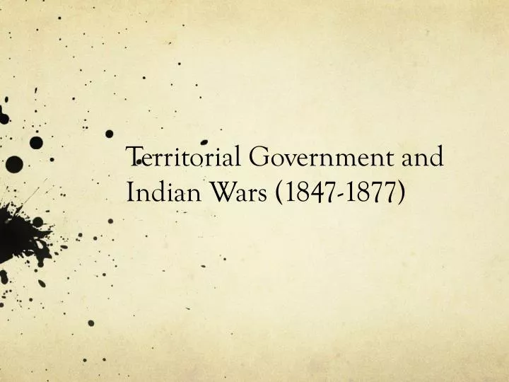 territorial government and indian wars 1847 1877