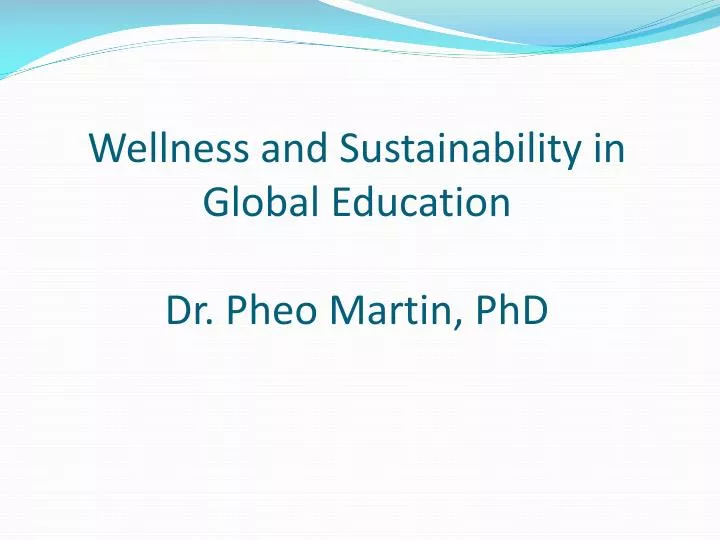 wellness and sustainability in global education dr pheo martin phd