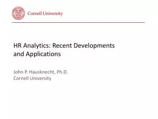 HR Analytics: Recent Developments and Applications John P. Hausknecht, Ph.D. Cornell University