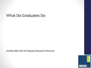 What Do Graduates Do Charlie Ball: HECSU Deputy Research Director