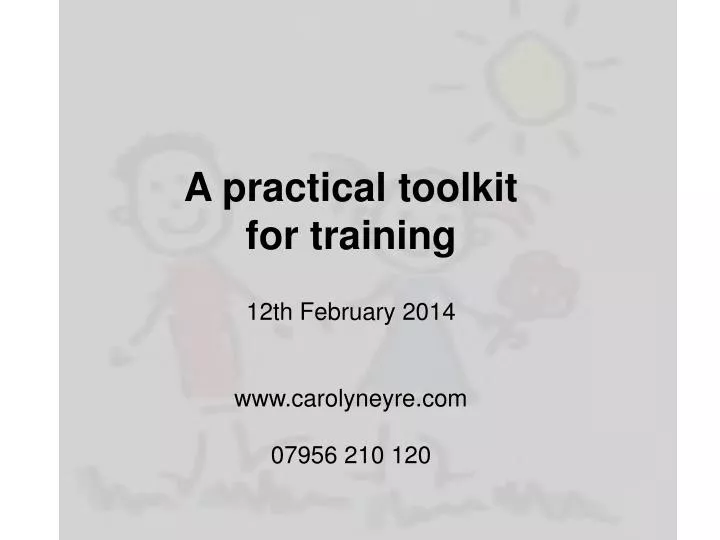 a practical toolkit for training 12th february 2014 www carolyneyre com 07956 210 120