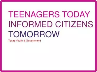 TEENAGERS TODAY INFORMED CITIZENS TOMORROW Texas Youth &amp; Government