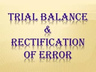 TRIAL BALANCE &amp; RECTIFICATION OF ERROR