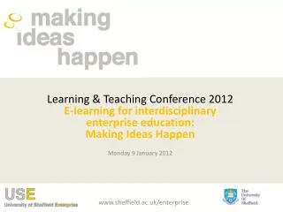 Learning &amp; Teaching Conference 2012 E-learning for interdisciplinary enterprise education: Making Ideas Happen Monda