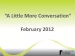 “A Little More Conversation” February 2012