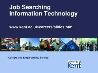 Job Searching Information Technology www.kent.ac.uk/careers/slides.htm
