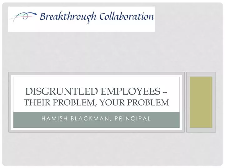 disgruntled employees their problem your problem