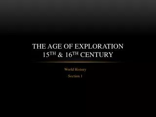 THE AGE OF EXPLORATION 15 th &amp; 16 th CENTURY