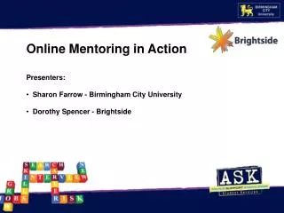 Online Mentoring in Action Presenters: Sharon Farrow - Birmingham City University Dorothy Spencer - Brightside
