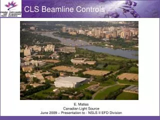 E. Matias Canadian Light Source June 2009 – Presentation to - NSLS II EFD Division