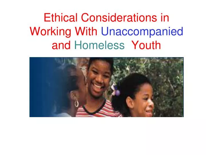 ethical considerations in working with unaccompanied and homeless youth