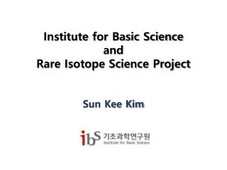 Institute for Basic Science and Rare Isotope Science Project