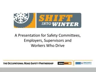 A Presentation for S afety Committees, Employers, Supervisors and Workers W ho D rive