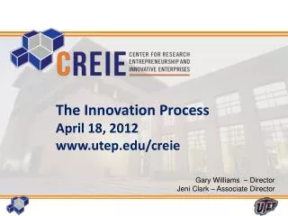 The Innovation Process April 18 , 2012 www.utep.edu/creie