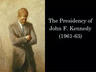 The Presidency of John F. Kennedy (1961-63)