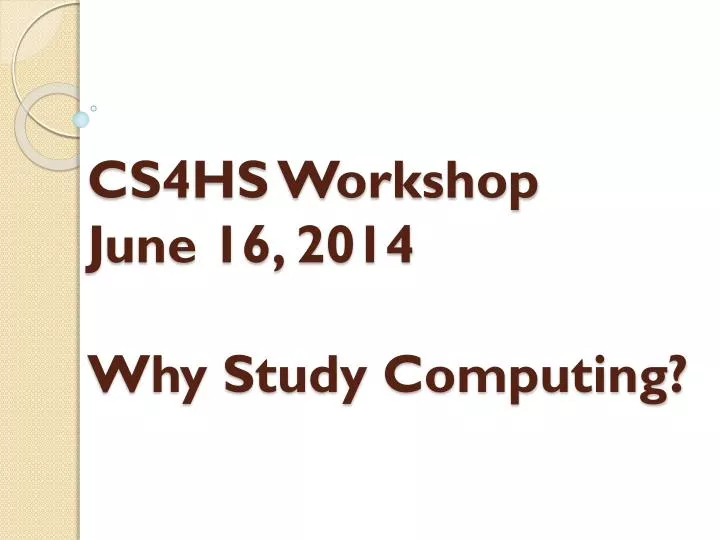 cs4hs workshop june 16 2014 why study computing