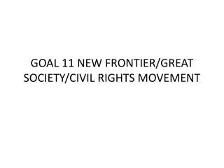 GOAL 11 NEW FRONTIER/GREAT SOCIETY/CIVIL RIGHTS MOVEMENT