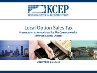 Local Option Sales Tax Presentation to Kentuckians For The Commonwealth Jefferson County Chapter December 11, 2013