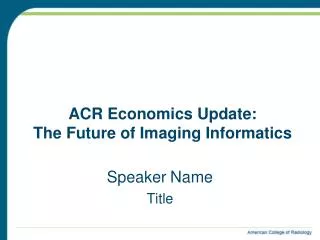 ACR Economics Update: The Future of Imaging Informatics