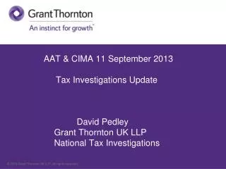 AAT &amp; CIMA 11 September 2013 	 Tax Investigations Update 		David Pedley 		Grant Thornton UK LLP 	Nati