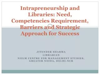 Intrapreneurship and Libraries: Need, Competencies Requirement, Barriers and Strategic Approach for Success