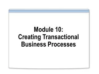 Module 10: Creating Transactional Business Processes