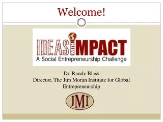 Dr. Randy Blass Director, The Jim Moran Institute for Global Entrepreneurship