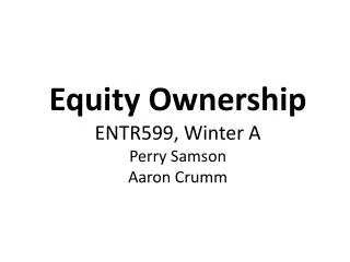 Equity Ownership ENTR599, Winter A Perry Samson Aaron Crumm