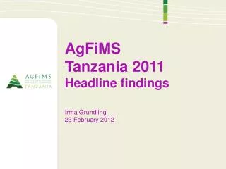 AgFiMS Tanzania 2011 Headline findings Irma Grundling 23 February 2012
