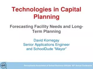 Technologies in Capital Planning Forecasting Facility Needs and Long-Term Planning David Kornegay Senior Applications En