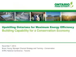 Upskilling Ontarians for Maximum Energy Efficiency Building Capability for a Conservation Economy November 7, 2013