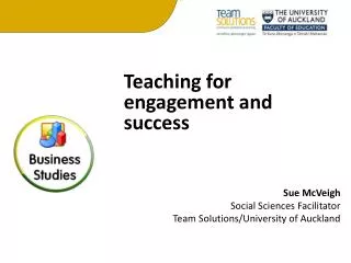 Teaching for engagement and success Sue McVeigh Social Sciences Facilitator Team Solutions/University of Auckland