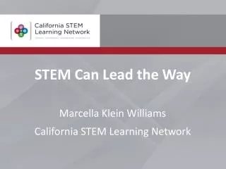 STEM Can Lead the Way Marcella Klein Williams California STEM Learning Network