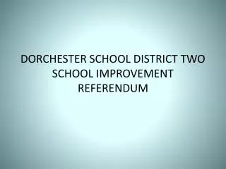 DORCHESTER SCHOOL DISTRICT TWO SCHOOL IMPROVEMENT REFERENDUM