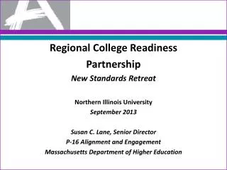 Regional College Readiness Partnership New Standards Retreat Northern Illinois University September 2013 Susan C. Lane,