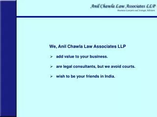 We, Anil Chawla Law Associates LLP add value to your business. are legal consultants, but we avoid courts. wish to be