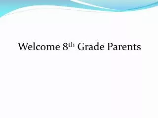 Welcome 8 th Grade Parents