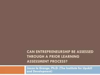 Can Entrepreneurship be assessed through a Prior Learning Assessment Process?