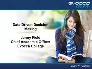 Data Driven Decision Making Jenny Field Chief Academic Officer Evocca College
