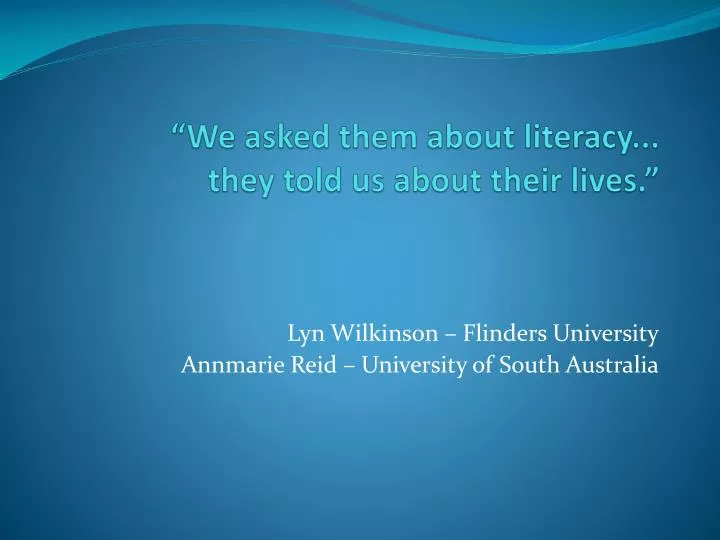 we asked them about literacy they told us about their lives