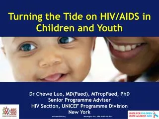 Turning the Tide on HIV/AIDS in Children and Youth Dr Chewe Luo, MD(Paed), MTropPaed, PhD Senior Programme Adviser HIV S