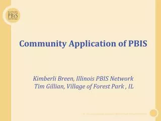 Community Application of PBIS Kimberli Breen, Illinois PBIS Network Tim Gillian, Village of Forest Park , IL