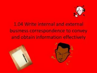 1.04 Write internal and external business correspondence to convey and obtain information effectively