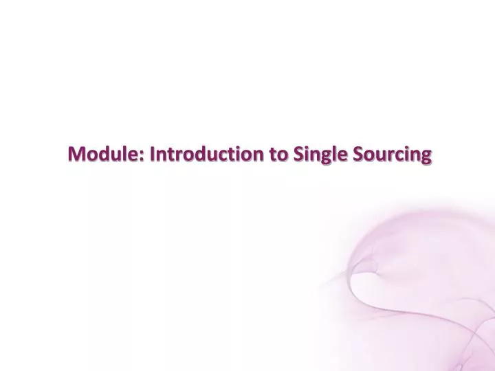 module introduction to single sourcing